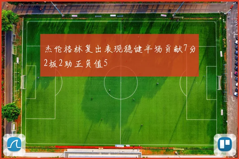 杰伦格林复出表现稳健半场贡献7分2板2助正负值5