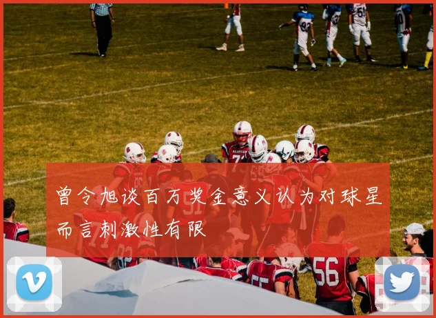 曾令旭谈百万奖金意义认为对球星而言刺激性有限