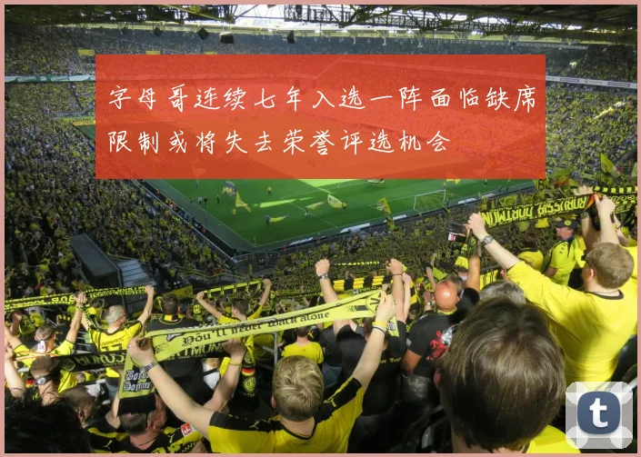 字母哥连续七年入选一阵面临缺席限制或将失去荣誉评选机会